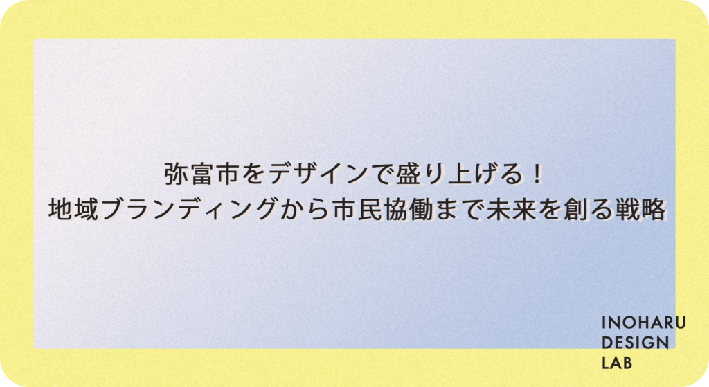 弥富市をデザインで盛り上げる！地域ブランディングから市民協働まで未来を創る戦略